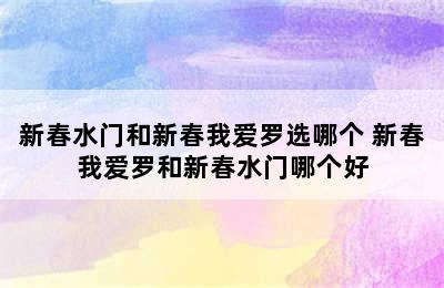 新春水门和新春我爱罗选哪个 新春我爱罗和新春水门哪个好